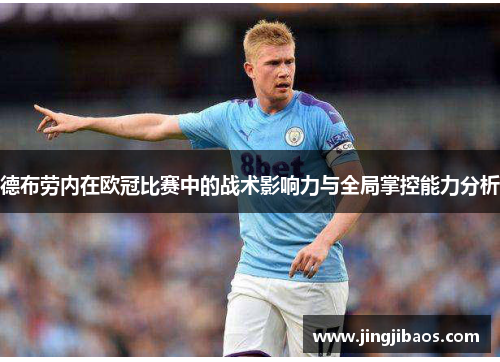 德布劳内在欧冠比赛中的战术影响力与全局掌控能力分析