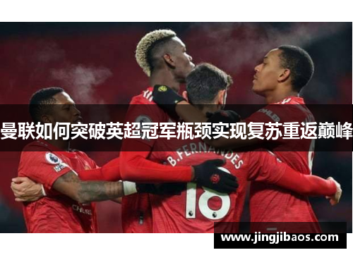 曼联如何突破英超冠军瓶颈实现复苏重返巅峰