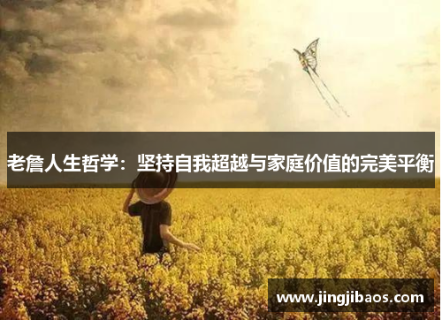 老詹人生哲学：坚持自我超越与家庭价值的完美平衡