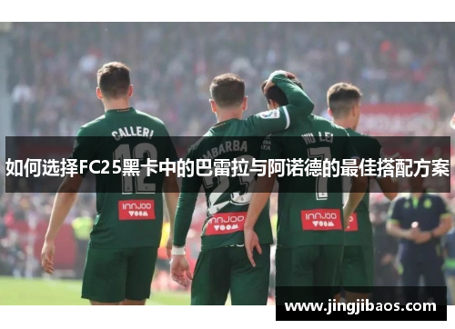 如何选择FC25黑卡中的巴雷拉与阿诺德的最佳搭配方案