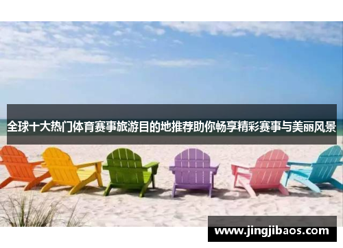 全球十大热门体育赛事旅游目的地推荐助你畅享精彩赛事与美丽风景