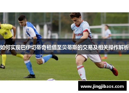 如何实现巴伊切蒂奇租借至贝蒂斯的交易及相关操作解析