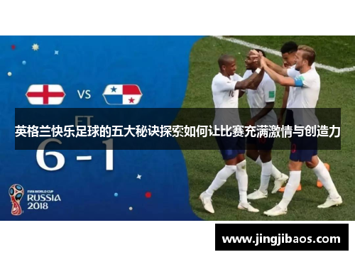 英格兰快乐足球的五大秘诀探索如何让比赛充满激情与创造力
